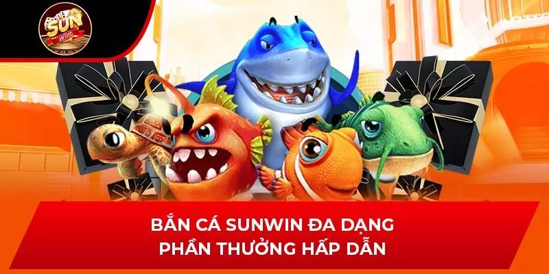Bắn cá Sunwin đa dạng phần thưởng hấp dẫn