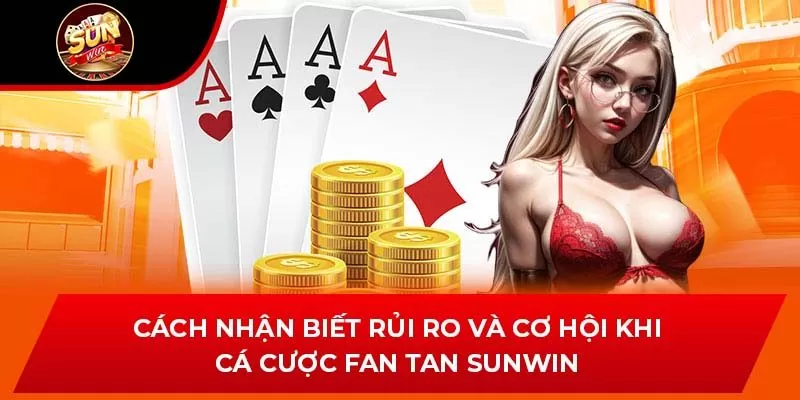 Cách Nhận Biết Rủi Ro Và Cơ Hội Khi Cá Cược Fan Tan SUNWIN