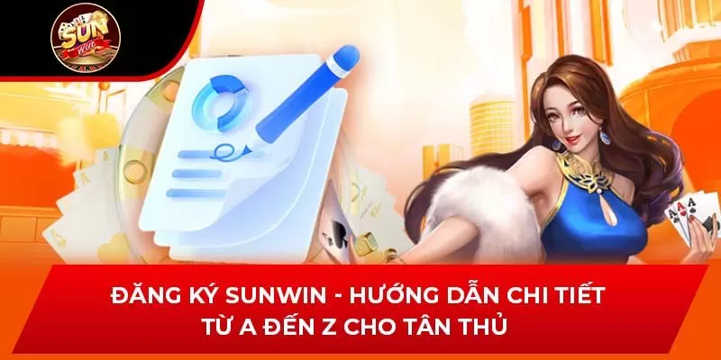 Đăng Ký Sunwin - Hướng Dẫn Chi Tiết Từ A Đến Z Cho Tân Thủ
