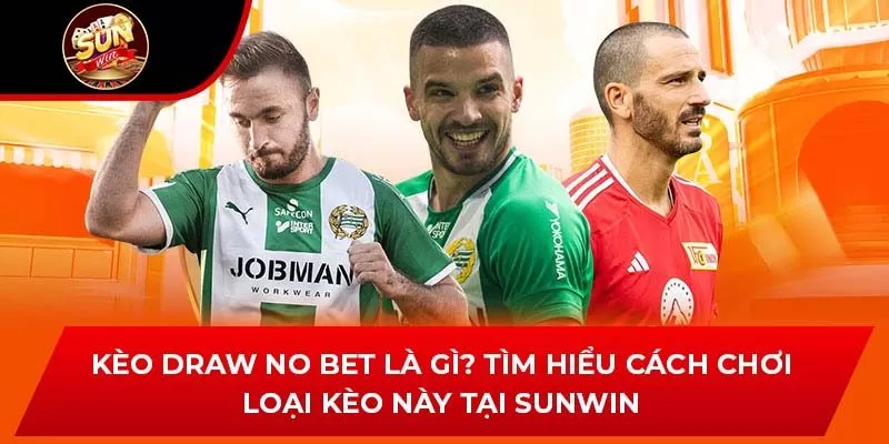 Kèo Draw No Bet Là Gì? Tìm Hiểu Cách Chơi Loại Kèo Này