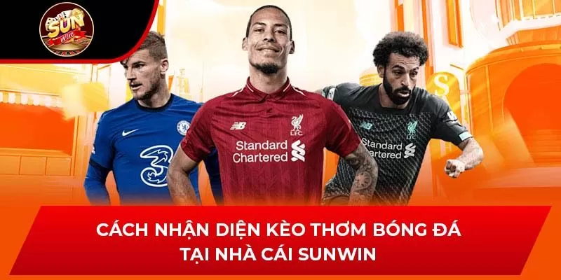 Cách Nhận Diện Kèo Thơm Bóng Đá Tại Nhà Cái Sunwin