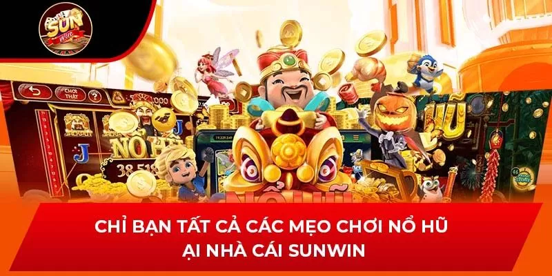 Chỉ Bạn Tất Cả Các Mẹo Chơi Nổ Hũ Tại Nhà Cái Sunwin