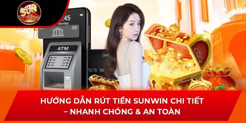 Hướng Dẫn Rút Tiền Sunwin Chi Tiết – Nhanh Chóng & An Toàn